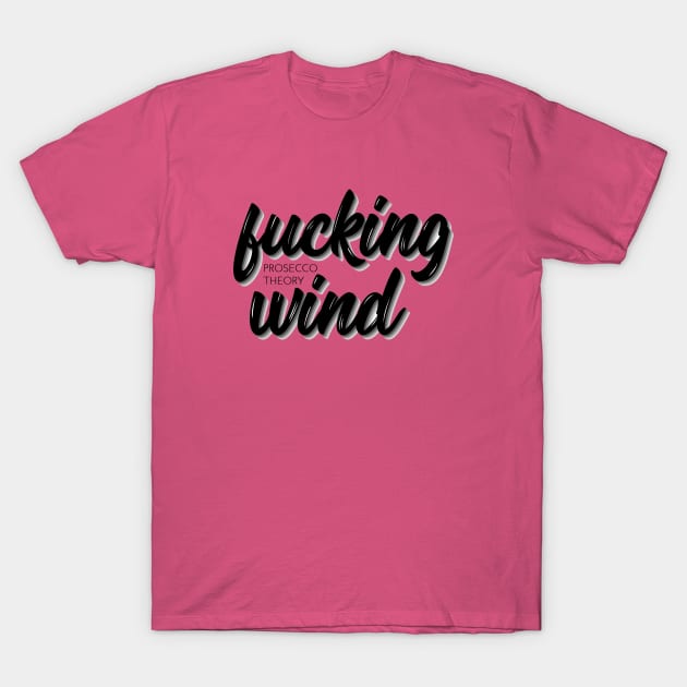 Fucking Wind T-Shirt by Prosecco Theory